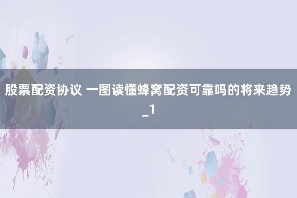 股票配资协议 一图读懂蜂窝配资可靠吗的将来趋势_1